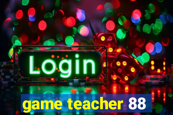 game teacher 88